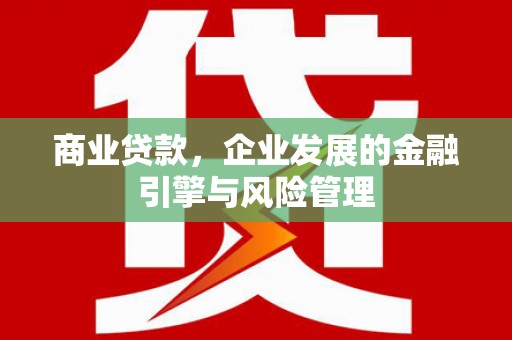 孝感商业贷款，企业发展的金融引擎与风险管理