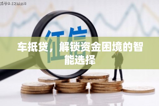 孝感车抵贷，解锁资金困境的智能选择