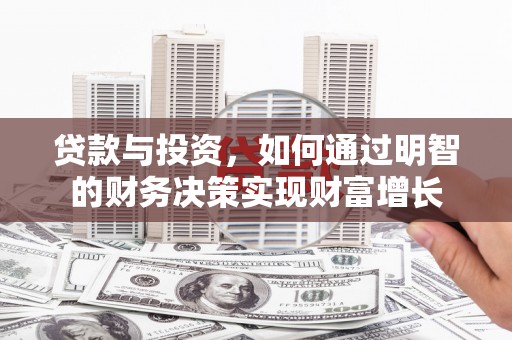 孝感贷款与投资，如何通过明智的财务决策实现财富增长