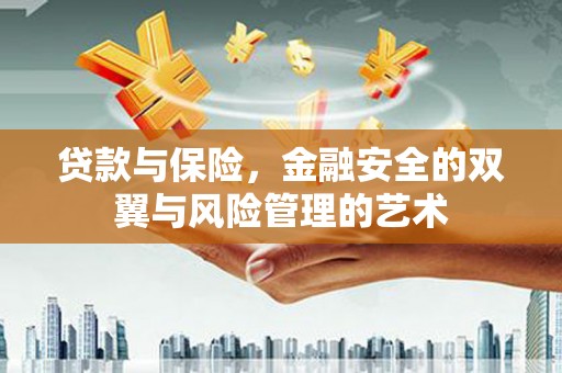 孝感贷款与保险，金融安全的双翼与风险管理的艺术
