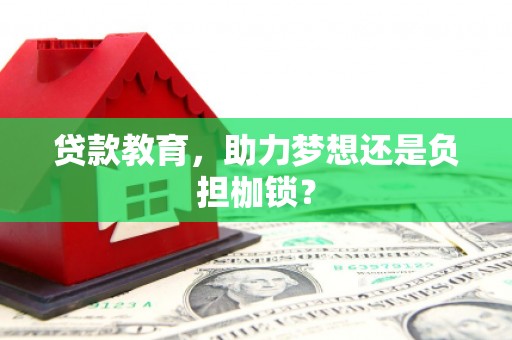 孝感贷款教育，助力梦想还是负担枷锁？