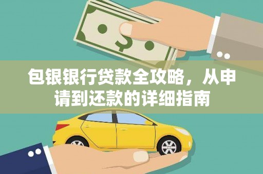 孝感包银银行贷款全攻略，从申请到还款的详细指南