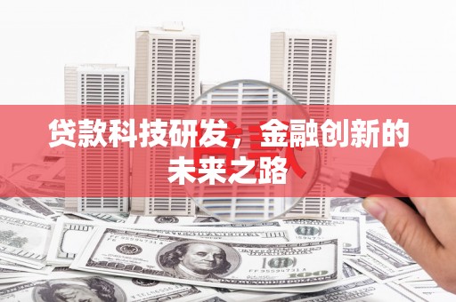 孝感贷款科技研发，金融创新的未来之路
