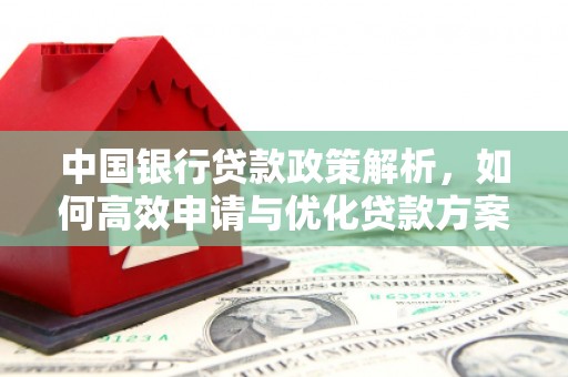 孝感中国银行贷款政策解析，如何高效申请与优化贷款方案