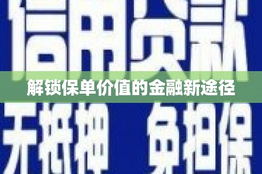 孝感解锁保单价值的金融新途径