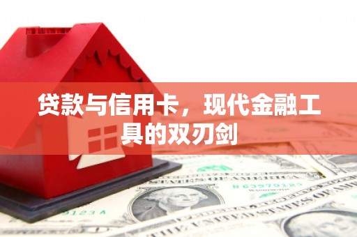 孝感贷款与信用卡，现代金融工具的双刃剑