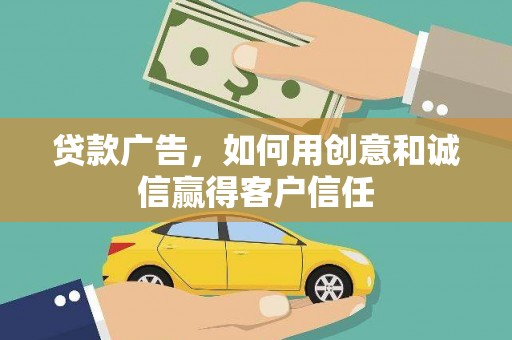 孝感贷款广告，如何用创意和诚信赢得客户信任