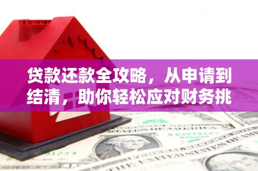 孝感贷款还款全攻略，从申请到结清，助你轻松应对财务挑战