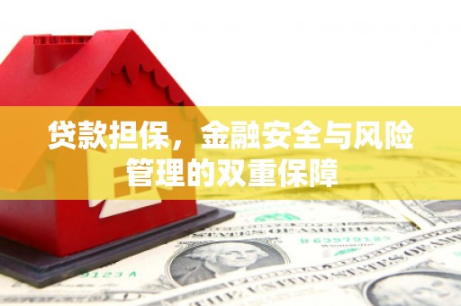 孝感贷款担保，金融安全与风险管理的双重保障