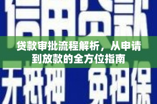 孝感贷款审批流程解析，从申请到放款的全方位指南