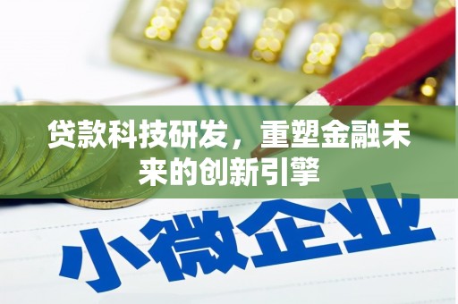 孝感贷款科技研发，重塑金融未来的创新引擎