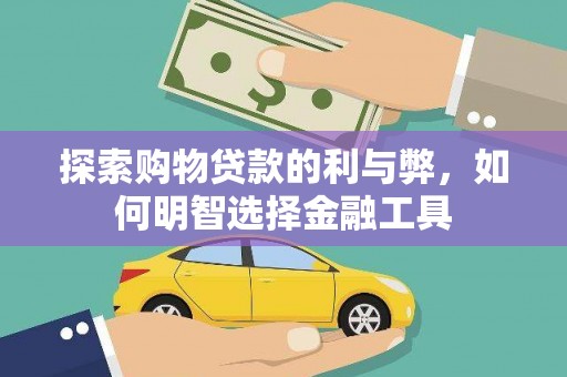孝感探索购物贷款的利与弊，如何明智选择金融工具
