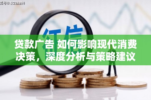孝感贷款广告 如何影响现代消费决策，深度分析与策略建议