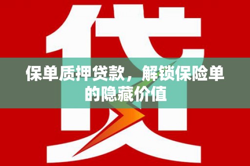 孝感保单质押贷款，解锁保险单的隐藏价值