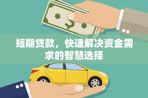 孝感短期贷款，快速解决资金需求的智慧选择