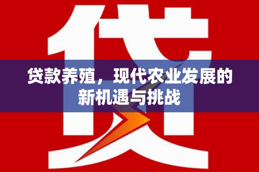 孝感贷款养殖，现代农业发展的新机遇与挑战