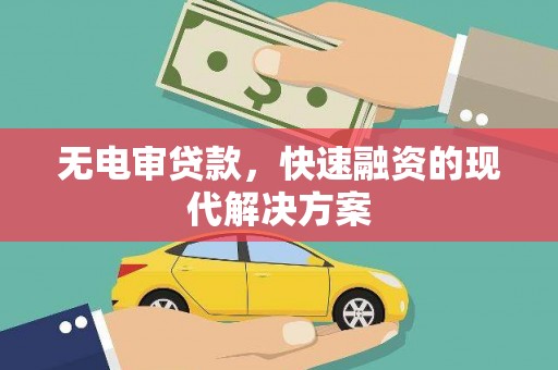 孝感无电审贷款，快速融资的现代解决方案
