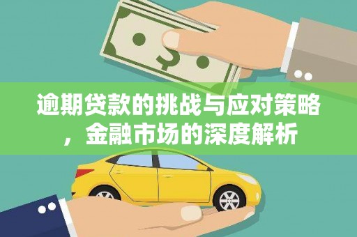 孝感逾期贷款的挑战与应对策略，金融市场的深度解析