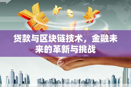 孝感贷款与区块链技术，金融未来的革新与挑战