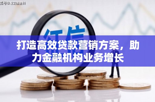 孝感打造高效贷款营销方案，助力金融机构业务增长