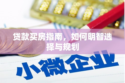 孝感贷款买房指南，如何明智选择与规划