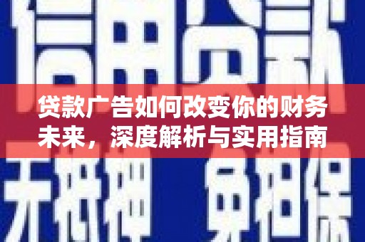 孝感贷款广告如何改变你的财务未来，深度解析与实用指南