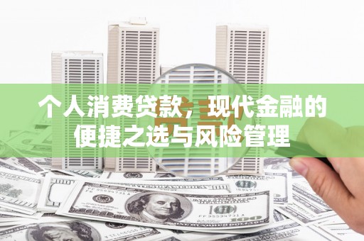 孝感个人消费贷款，现代金融的便捷之选与风险管理