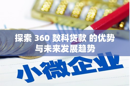 孝感探索 360 数科贷款 的优势与未来发展趋势