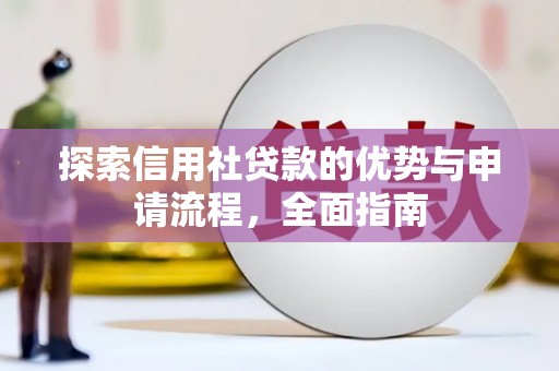 孝感探索信用社贷款的优势与申请流程，全面指南