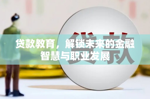 孝感贷款教育，解锁未来的金融智慧与职业发展