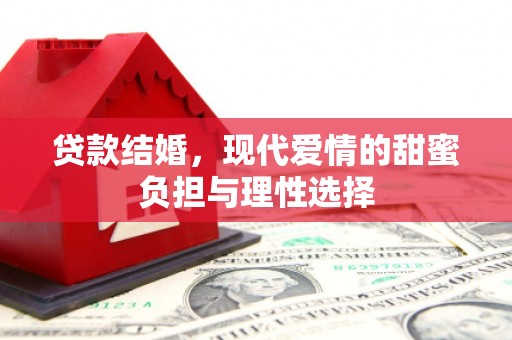 孝感贷款结婚，现代爱情的甜蜜负担与理性选择
