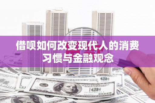 孝感借呗如何改变现代人的消费习惯与金融观念