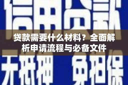 孝感贷款需要什么材料？全面解析申请流程与必备文件