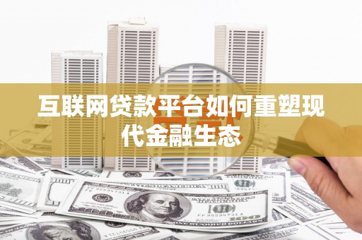 孝感互联网贷款平台如何重塑现代金融生态