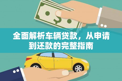 孝感全面解析车辆贷款，从申请到还款的完整指南
