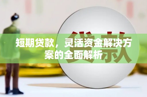 孝感短期贷款，灵活资金解决方案的全面解析