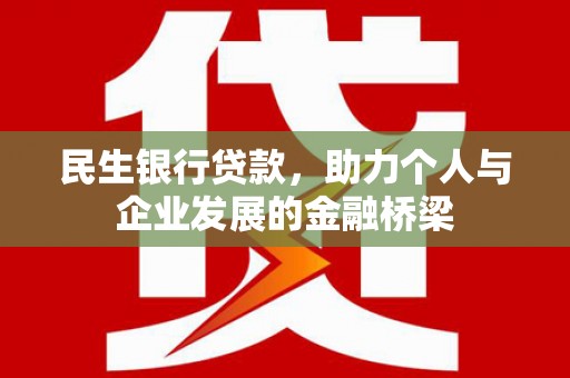 孝感民生银行贷款，助力个人与企业发展的金融桥梁