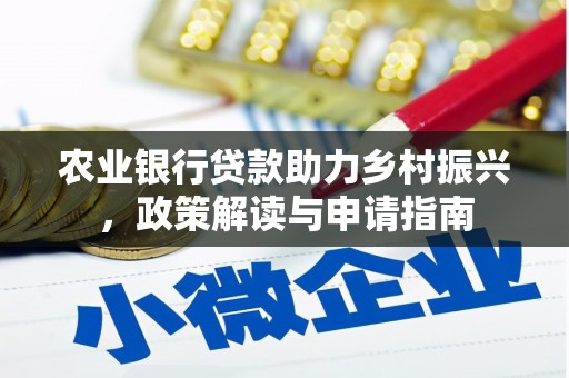 孝感农业银行贷款助力乡村振兴，政策解读与申请指南