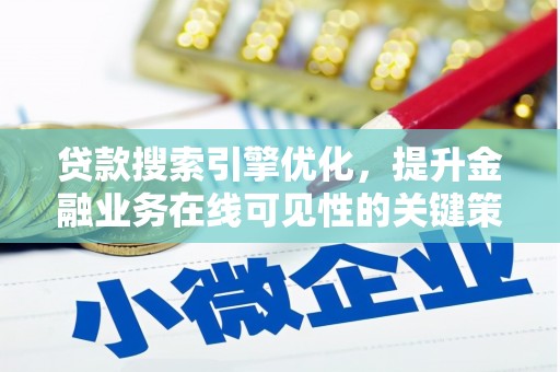 孝感贷款搜索引擎优化，提升金融业务在线可见性的关键策略