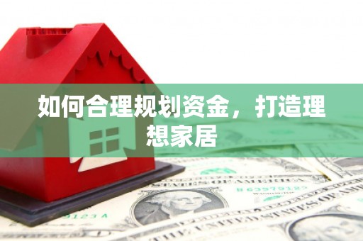 孝感如何合理规划资金，打造理想家居