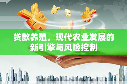 孝感贷款养殖，现代农业发展的新引擎与风险控制