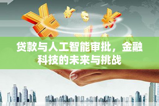 孝感贷款与人工智能审批，金融科技的未来与挑战