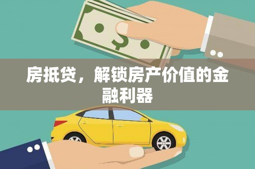 孝感房抵贷，解锁房产价值的金融利器