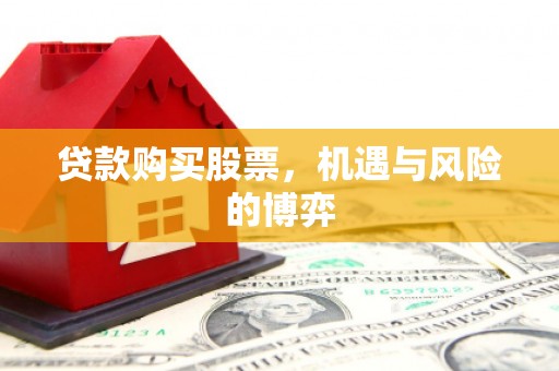 孝感贷款购买股票，机遇与风险的博弈