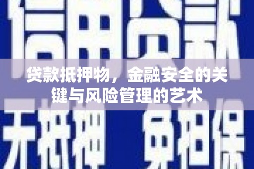 孝感贷款抵押物，金融安全的关键与风险管理的艺术