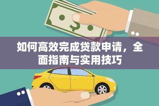 孝感如何高效完成贷款申请，全面指南与实用技巧