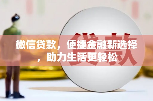 孝感微信贷款，便捷金融新选择，助力生活更轻松