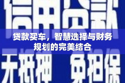孝感贷款买车，智慧选择与财务规划的完美结合