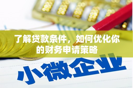 孝感了解贷款条件，如何优化你的财务申请策略