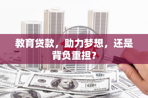 孝感教育贷款，助力梦想，还是背负重担？
